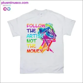 Follow the Artist not the Money T-Shirts