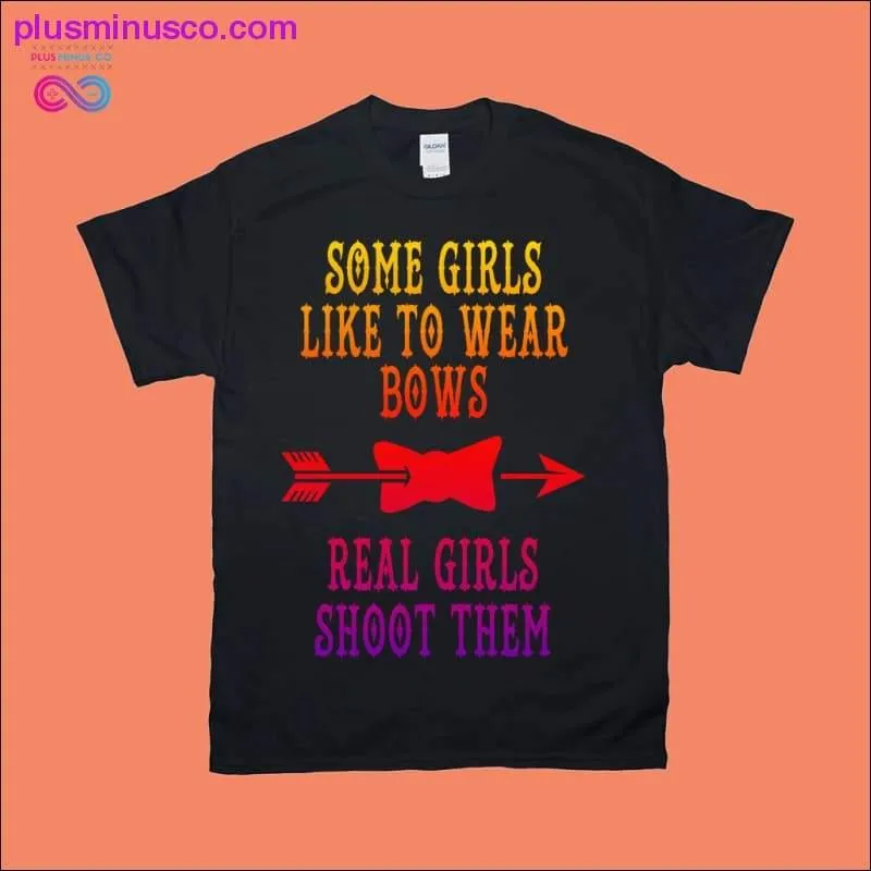 Some Girls Like to Wear Bows Real Girls Shoot them T-Shirts